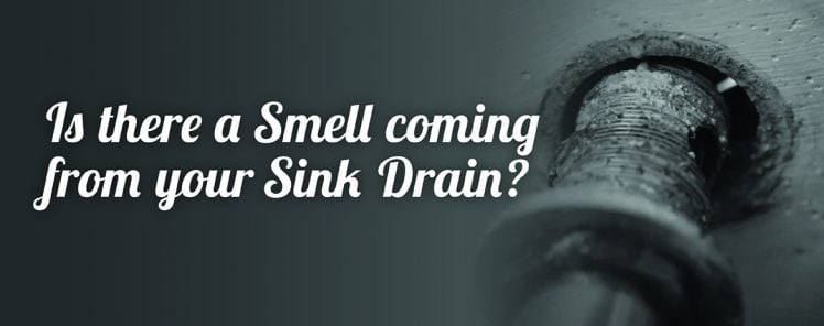Is There A Smell Coming from Your Sink Drain? Is There A Smell Coming from Your Sink Drain?