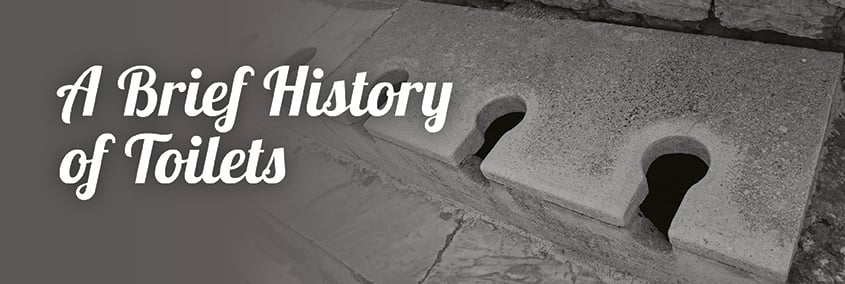 A Brief History of Toilets A Brief History of Toilets